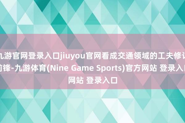 九游官网登录入口jiuyou官网看成交通领域的工夫修订前锋-九游体育(Nine Game Sports)官方网站 登录入口