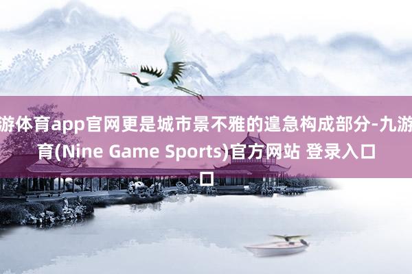 九游体育app官网更是城市景不雅的遑急构成部分-九游体育(Nine Game Sports)官方网站 登录入口