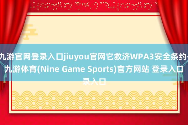九游官网登录入口jiuyou官网它救济WPA3安全条约-九游体育(Nine Game Sports)官方网站 登录入口