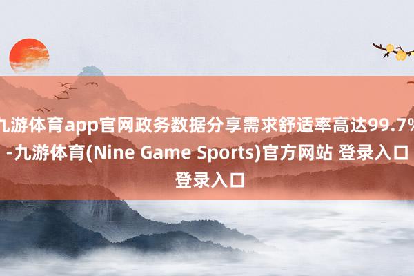九游体育app官网政务数据分享需求舒适率高达99.7%-九游体育(Nine Game Sports)官方网站 登录入口